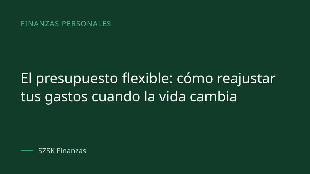 Portada del artículo: El presupuesto flexible: cómo reajustar tus gastos cuando la vida cambia